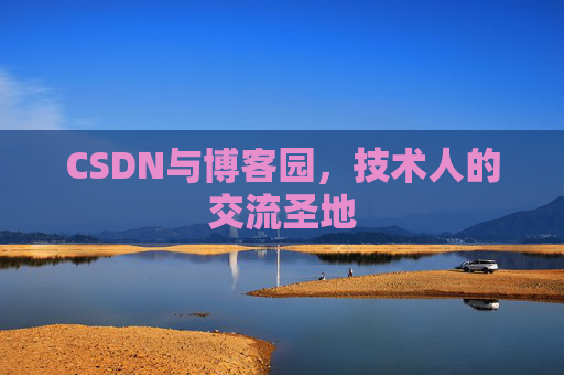 CSDN与博客园,技术人的交流圣地 CSDN与博客园,技术人的交流圣地